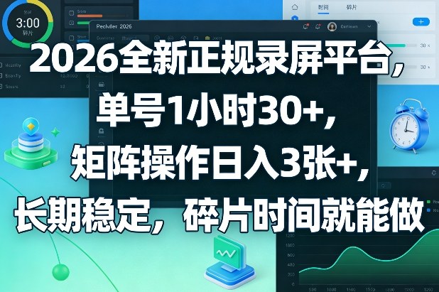 2026全新正规录屏平台，单号1小时30+，矩阵操作日入3张+，长期稳定，碎片时间就能做【揭秘】|网坠金库