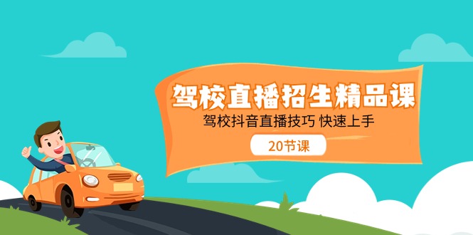 （11163期）驾校直播招生精品课 驾校抖音直播技巧 快速上手（20节课） - 网赚金库|网赚金库