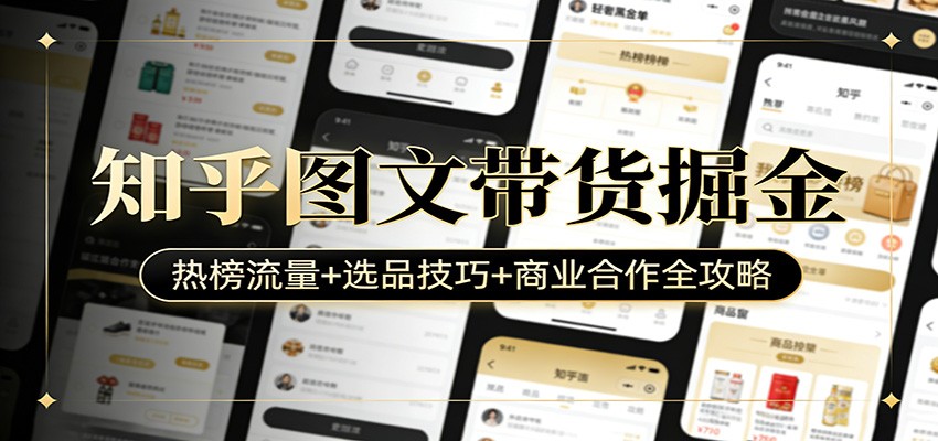 知乎图文带货掘金：热榜流量+选品技巧+商业合作全攻略|网坠金库