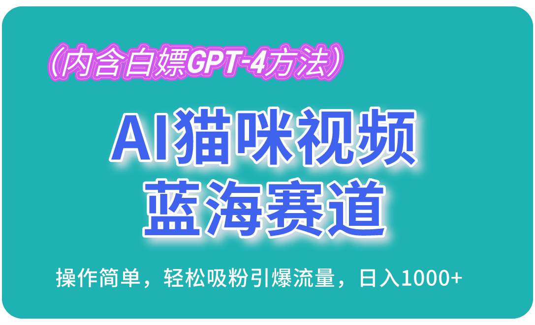 （13173期）AI猫咪视频蓝海赛道，操作简单，轻松吸粉引爆流量，日入1000+（内含… - 网赚金库|网赚金库