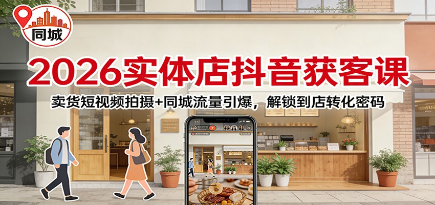 2026实体店抖音获客课：卖货短视频拍摄+同城流量引爆，解锁到店转化密码|网坠金库
