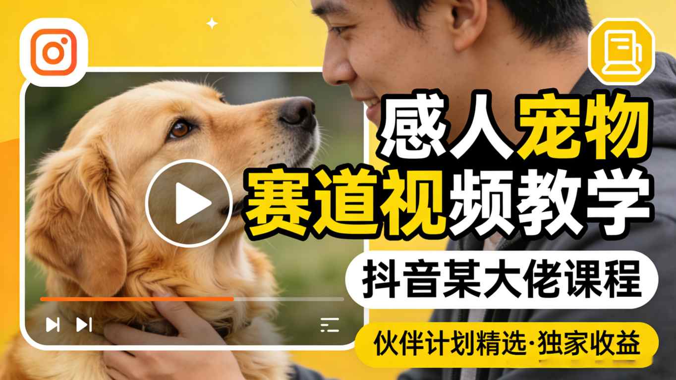 感人宠物赛道视频教学，抖音某大佬课程，可做伙伴计划精选独家收益|网坠金库