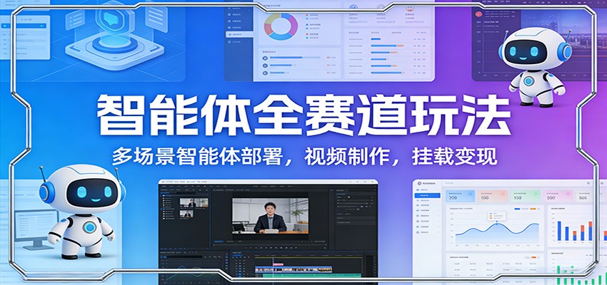 智能体全赛道玩法：多场景智能体部署，视频制作，挂载变现|网坠金库