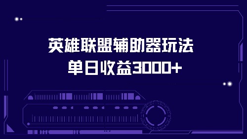 （13031期）英雄联盟辅助器玩法单日收益3000+ - 网赚金库|网赚金库