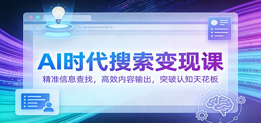 AI时代搜索变现课：精准信息查找，高效内容输出，突破认知天花板|网坠金库