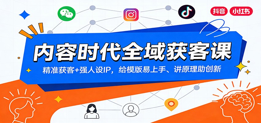 内容时代全域获客课：精准获客+强人设IP，给模版易上手、讲原理助创新|网坠金库