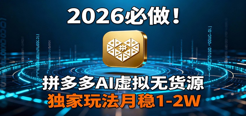 2026 必做！拼多多 AI 虚拟无货源，独家玩法月稳 1-2W|网坠金库