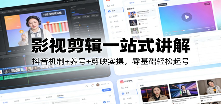 影视剪辑一站式讲解：抖音机制+养号+剪映实操，零基础轻松起号|网坠金库