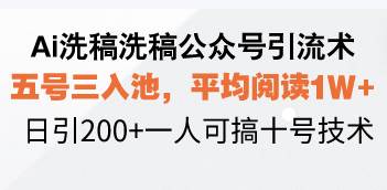 （13750期）Ai洗稿洗稿公众号引流术，五号三入池，平均阅读1W+，日引200+一人可搞… - 网赚金库|网赚金库