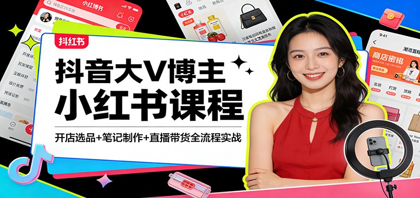 抖音大V博主小红书课程：开店选品+笔记制作+直播带货全流程实战|网坠金库