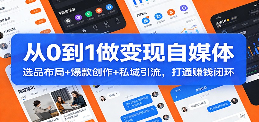 从0到1做变现自媒体：选品布局+ 爆款创作+私域引流，打通赚钱闭环|网坠金库