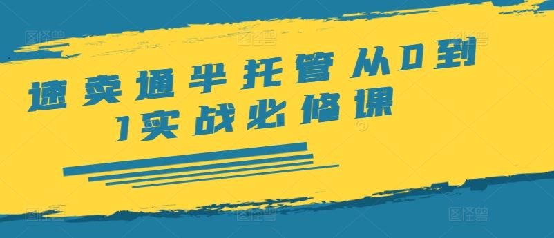 速卖通半托管从0到1实战必修课，开店/产品发布/选品/发货/广告/规则/ERP/干货等 - 网赚金库|网赚金库