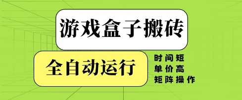 游戏盒子搬砖，全自动运行，无需人工，时间短、单价高、矩阵操作【揭秘】 - 网赚金库|网赚金库