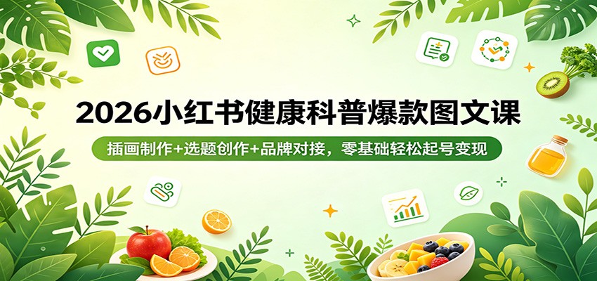 2026小红书健康科普爆款图文课：插画制作+选题创作+品牌对接，零基础轻松起号变现|网坠金库