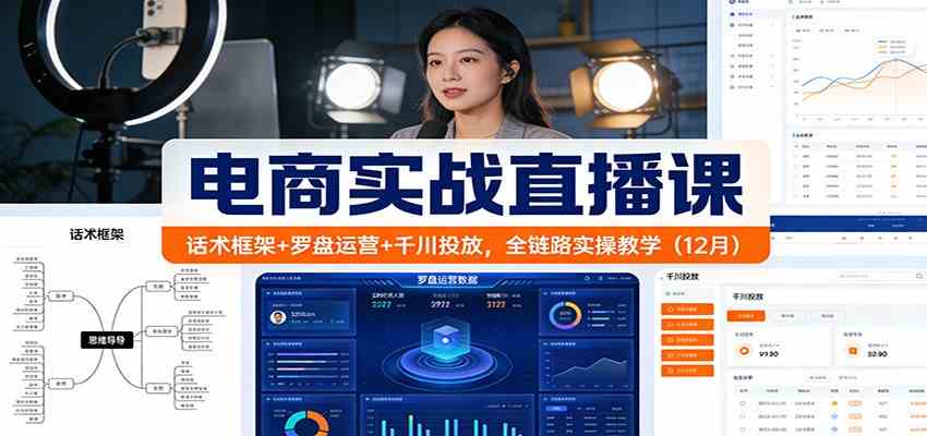 电商实战直播课：话术框架+罗盘运营+千川投放，全链路实操教学（12月）|网坠金库