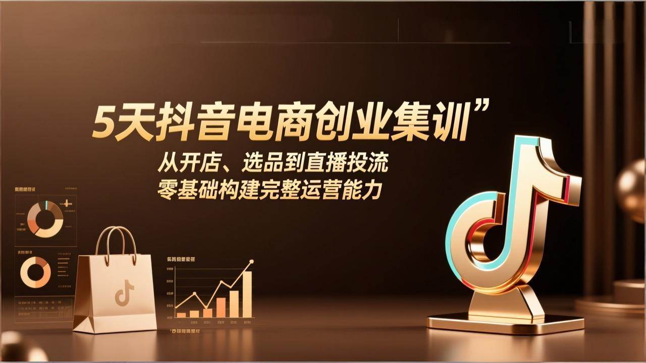 （17544期）5天抖音电商创业集训：从开店、选品到直播投流，零基础构建完整运营能力|网坠金库
