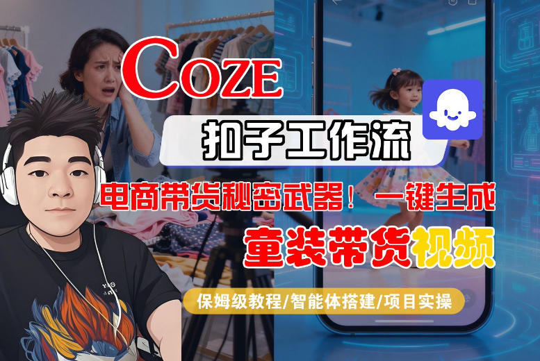 Coze智能体工作流一键生成“童装带货“短视频，全流程保姆级教学|网坠金库