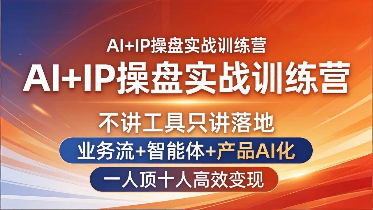 （17950期）AI+IP操盘实战训练营：不讲工具只讲落地，业务流+智能体+产品AI化，一人顶十人高效变现|网坠金库