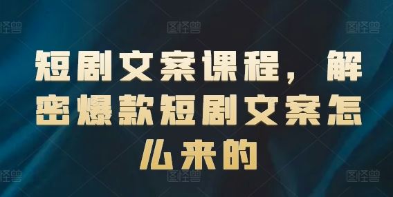 短剧文案课程，解密爆款短剧文案怎么来的 - 网赚金库|网赚金库