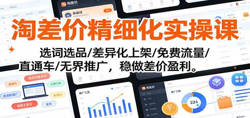 淘差价精细化实操课：选词选品/差异化上架/免费流量/直通车/无界推广，稳做差价盈利|网坠金库