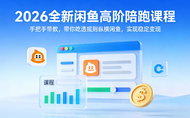 2026全新闲鱼高阶陪跑课程，手把手带教，带你吃透规则纵横闲鱼，实现稳定变现|网坠金库