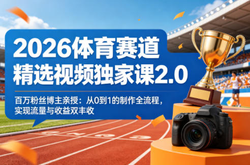 2026体育赛道精选视频独家课2.0，百万粉丝博主亲授：从0到1的制作全流程，实现流量与收益双丰收|网坠金库