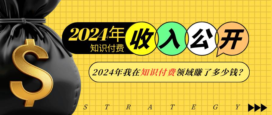 （13864期）2024年知识付费收入大公开！2024年我在知识付费领域賺了多少钱？ - 网赚金库|网赚金库