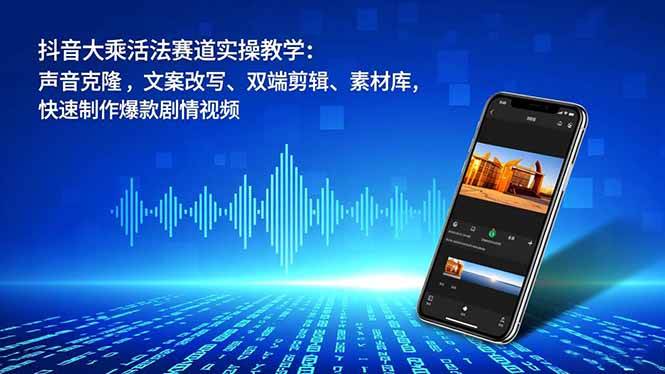 （16863期）抖音大乘活法赛道实操教学：声音克隆，文案改写、双端剪辑、素材库，快速制作爆款剧情视频|网坠金库