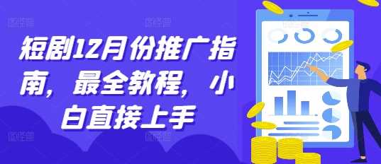 短剧12月份推广指南，最全教程，小白直接上手 - 网赚金库|网赚金库