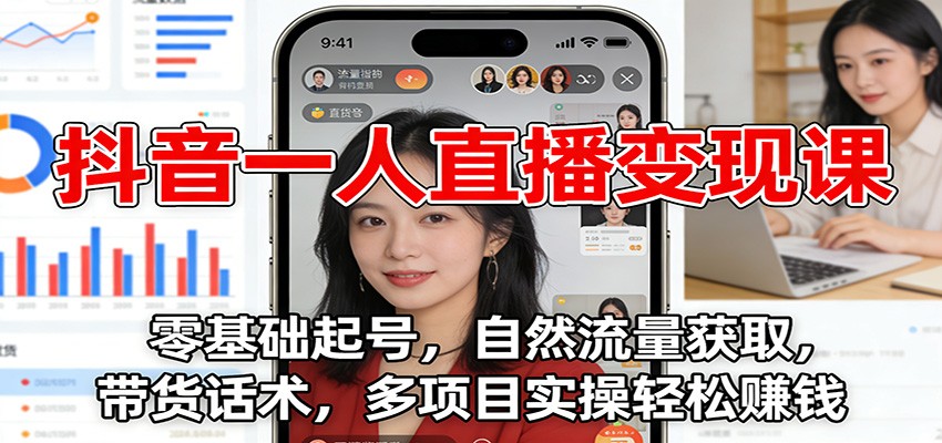 抖音一人直播变现课：零基础起号，自然流量获取，带货话术，多项目实操轻松赚钱|网坠金库