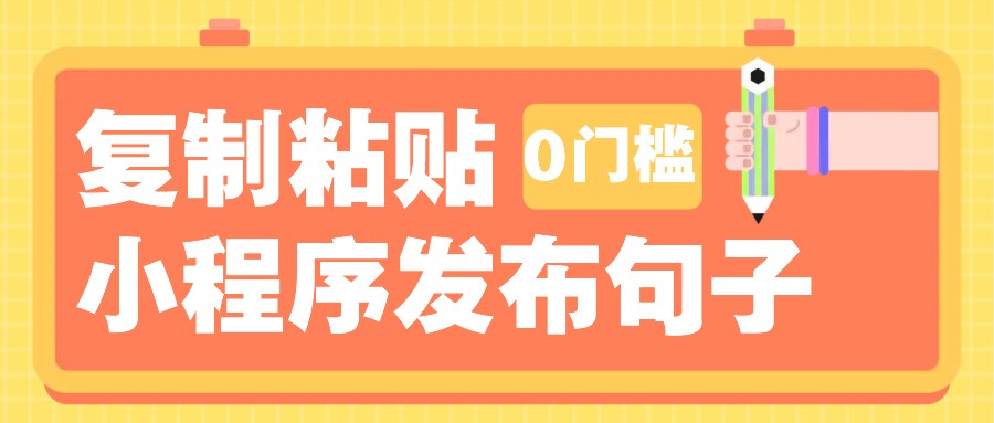 0门槛复制粘贴小项目玩法，小程序发布句子，3米起提，单条就能收益200+！ - 网赚金库|网赚金库