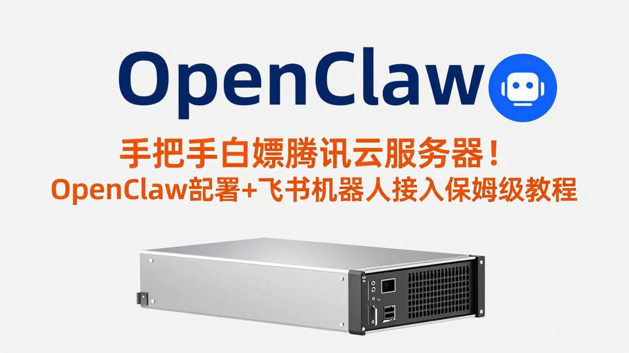 （17556期）手把手白嫖腾讯云服务器！OpenClaw部署+飞书机器人接入保姆级教程|网坠金库