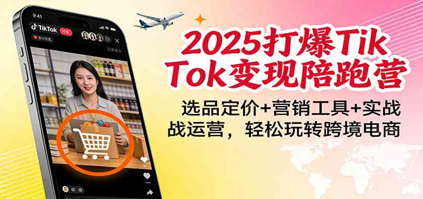 2025打爆TikTok变现陪跑营：选品定价+营销工具+实战运营，轻松玩转跨境电商|网坠金库