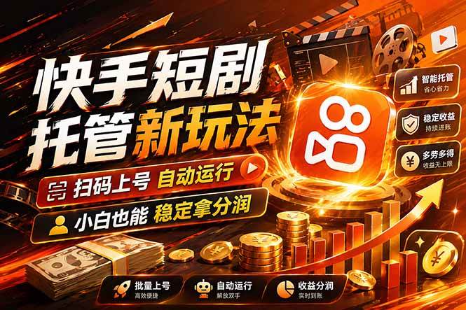 （17922期）快手短剧蓝海赛道，全托管自动发布，多号操作轻松放大收益|网坠金库