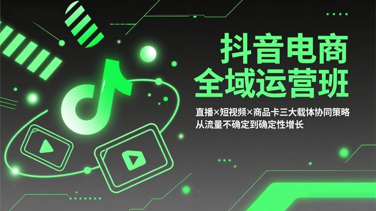 （17550期）抖音电商全域运营班：直播×短视频×商品卡三大载体协同策略，从流量不确定到确定性增长|网坠金库