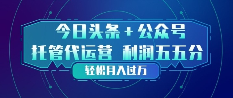 今日头条+公众号双重代运营模式，每天花费十分钟发布，单日稳定变现3张+【揭秘】|网坠金库