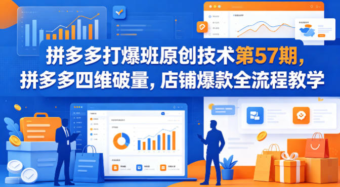 拼多多打爆班原创技术第57期，拼多多四维破量，店铺爆款全流程教学|网坠金库