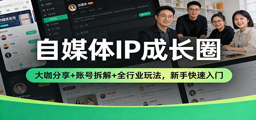 自媒体IP成长圈：大咖分享+账号拆解+全行业玩法，新手快速入门|网坠金库