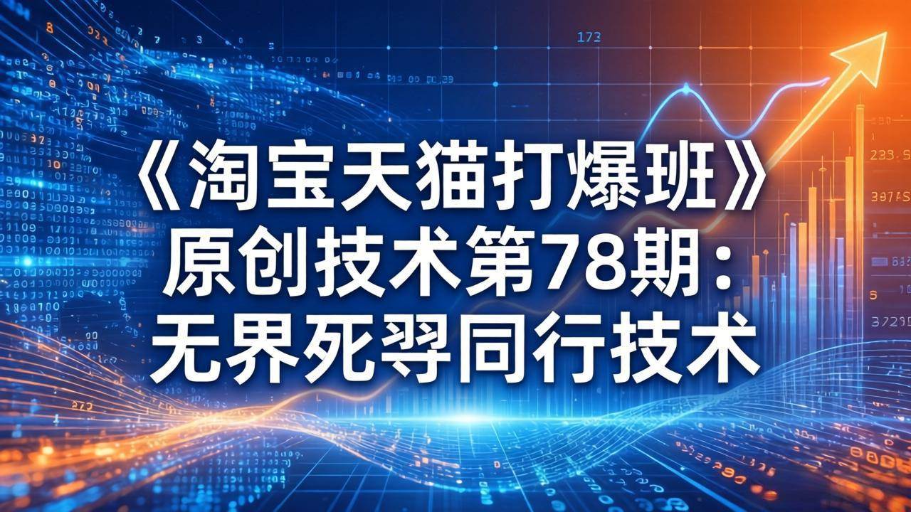 （17738期）《淘宝天猫打爆班》原创技术第78期：无界死怼同行技术|网坠金库