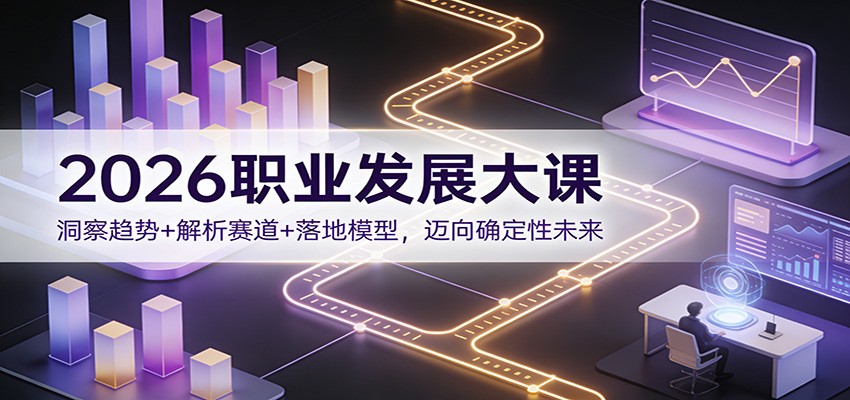 2026职业发展大课：洞察趋势+解析赛道+落地模型，迈向确定性未来|网坠金库