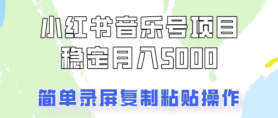 小红书音乐号，通过简单的复制粘贴操作，实现每月5000元以上的稳定收入 - 网赚金库|网赚金库